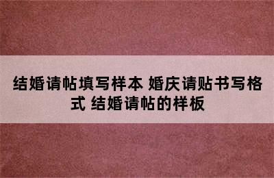 结婚请帖填写样本 婚庆请贴书写格式 结婚请帖的样板